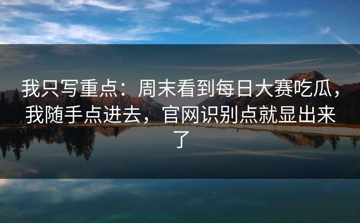 我只写重点：周末看到每日大赛吃瓜，我随手点进去，官网识别点就显出来了